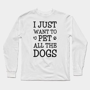 I Just Want To Pet All The Dogs Long Sleeve T-Shirt